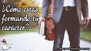 Cómo estas formando tu carácter - predicas y sermones
