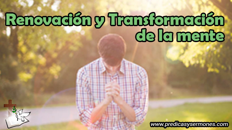 renovación y transformación de la mente - predica cristiana - Dios
